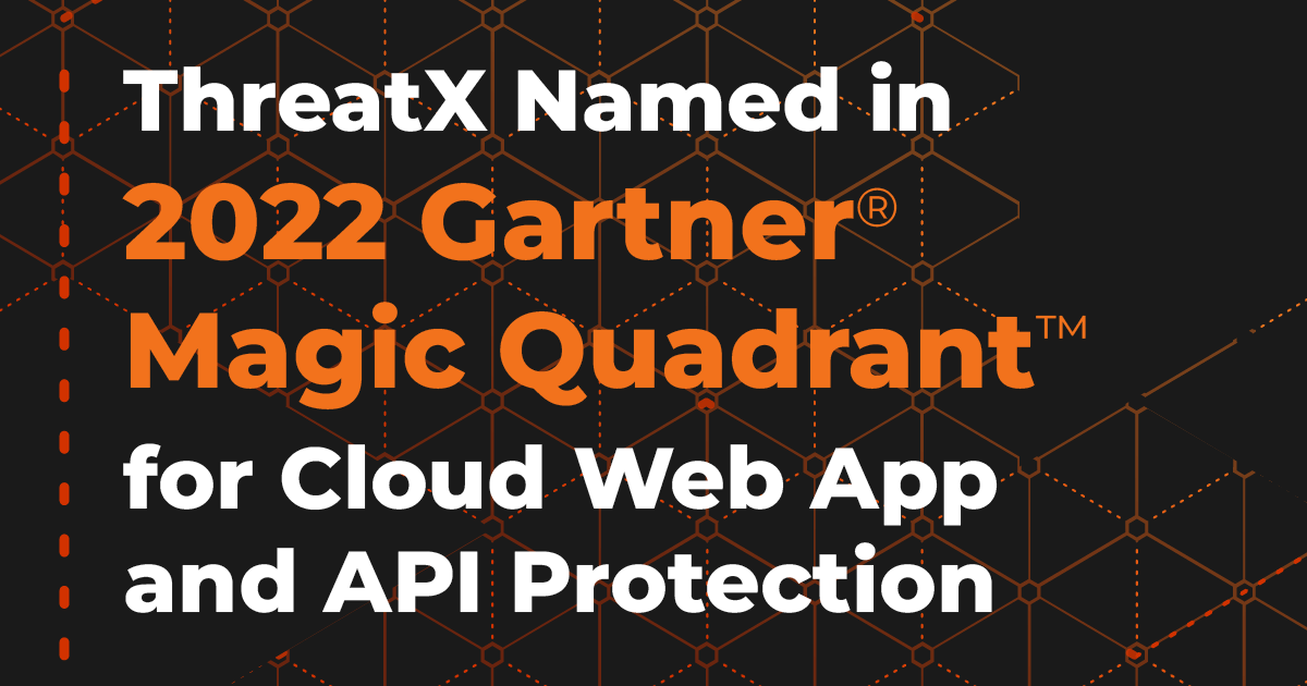 ThreatX Named in 2022 Magic Quadrant™ for Cloud Web App and API